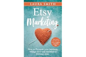Etsy Marketing: How to Promote Your Business, Manage SEO, and Maintain a Lifelong Store: Steps made easy that will help you gain a competitive edge