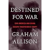 Destined for War: Can America and China Escape Thucydides’s Trap?