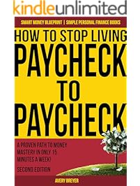 How to Stop Living Paycheck to Paycheck (2nd Edition): A proven path to money mastery in only 15 minutes a week! (Simple Personal Finance Books) (Smart Money Blueprint)