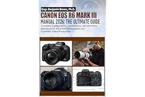 CANON EOS R6 MARK III MANUAL 2026: The Ultimate User Guide: Complete Configuration, Optimization, and Workflow Reference for 