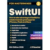 SwiftUI for Masterminds 6th Edition 2026: How to take advantage of SwiftUI and iOS 26 to create insanely great apps for iPhones, iPads and Macs