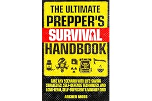 The Ultimate Prepper's Survival Handbook: Face any Scenario with Life-saving Strategies, Self-defense Techniques, and Long-te