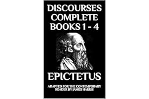 Discourses: Complete Books 1 - 4 - Adapted for the Contemporary Reader (Greek & Roman Stoic Philosophy)