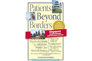 Patients Beyond Borders Singapore Edition: Everybody's Guide to Affordable, World-Class Medical Care Abroad (Patients Beyond Borders Singapore: Everybody's Guide to Affordable, World-Class Healthcare)