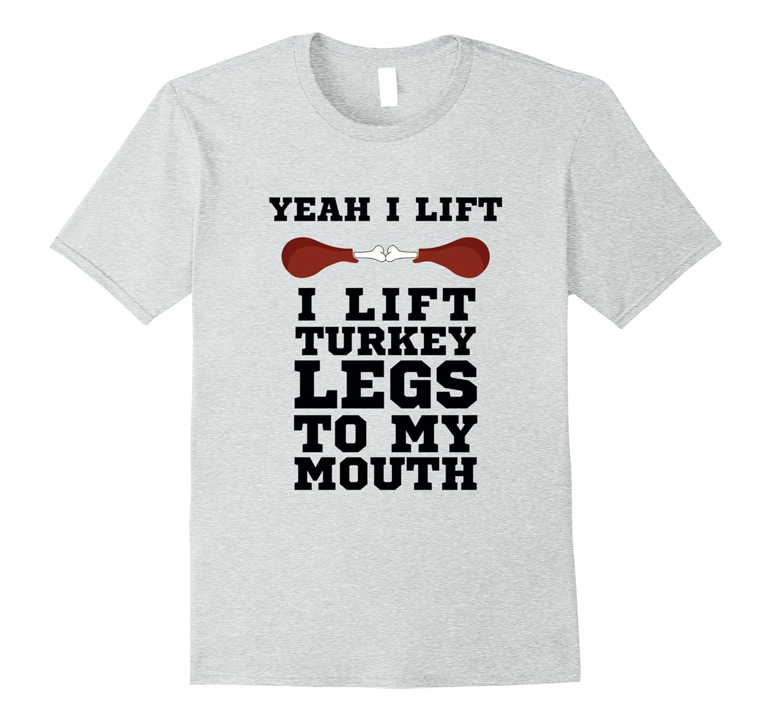 Yeah I Lift I Lift Turkey Legs To My Mouth Humor T shirt