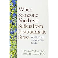 When Someone You Love Suffers from Posttraumatic Stress: What to Expect and What You Can Do