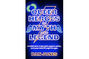 Queer Heroes of Myth and Legend: A celebration of gay gods, sapphic saints, and queerness through the ages