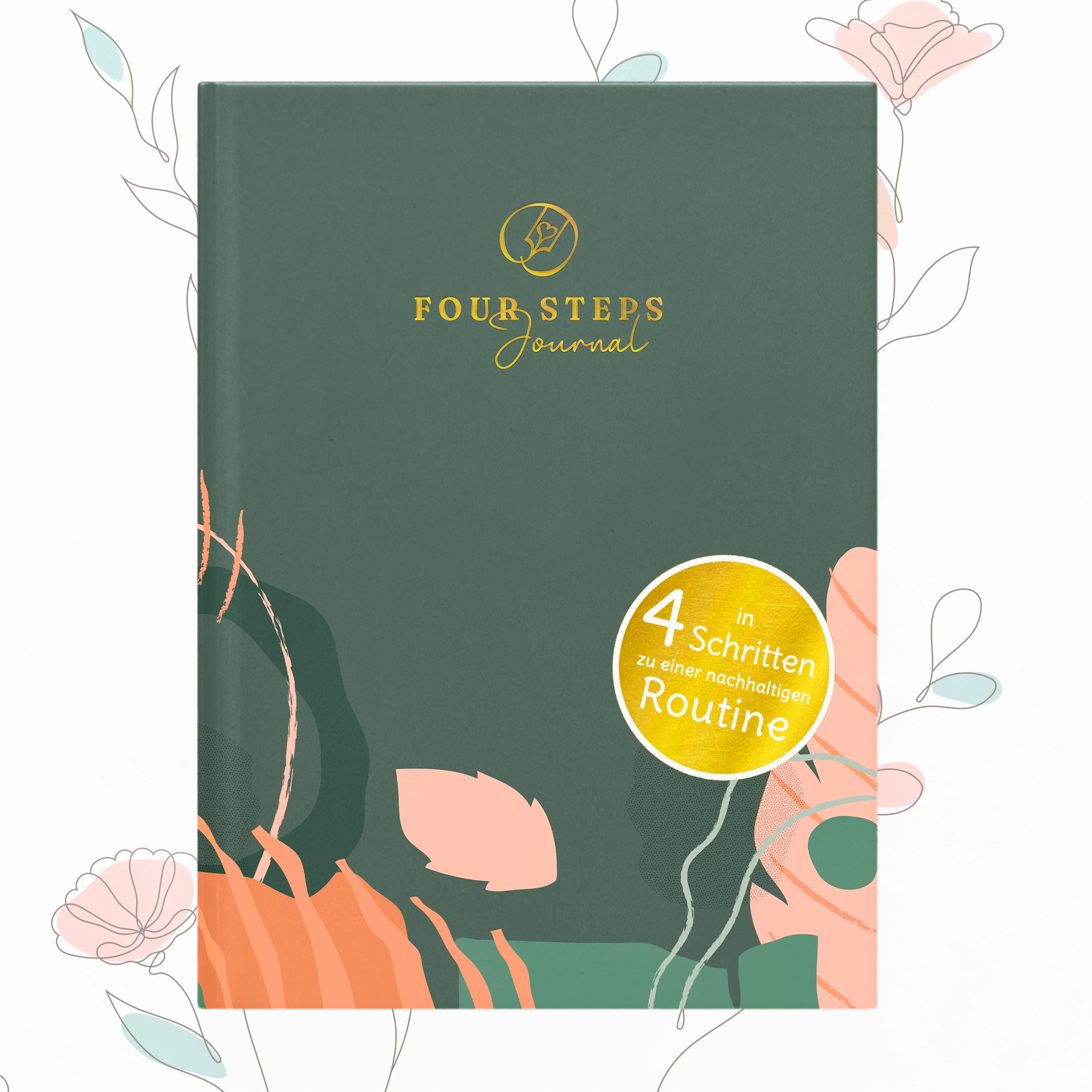 Four Steps Journal - Diary for a Sustainable Positive Routine, in Four Easy Steps to More Mindfulness, Reflection and Motivation (Floral)