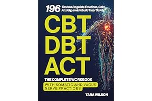 The Complete CBT, DBT & ACT Workbook: 196 Tools to Regulate Emotions, Calm Anxiety, and Rebuild Inner Safety — With Somatic a