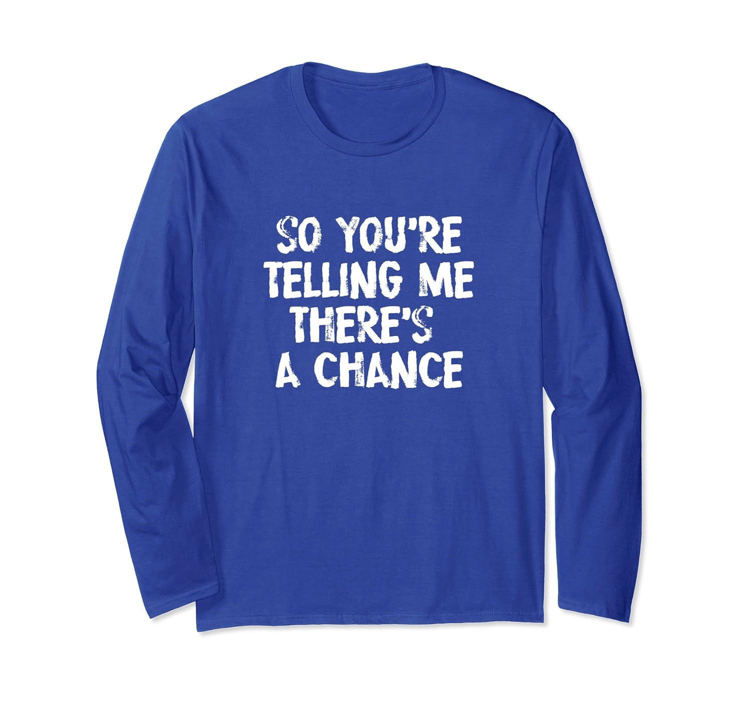 SO YOU'RE TELLING ME THERE'S A CHANCE LONG SLEEVE T-SHIRT-anz