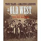 True Tales and Amazing Legends of the Old West: From True West Magazine