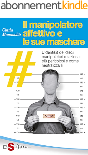 Download Il manipolatore affettivo e le sue maschere: L’identikit dei dieci manipolatori relazionali più pericolosi e come neutralizzarli (Italian Edition) PDF