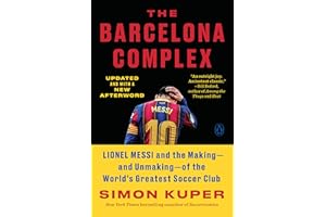 The Barcelona Complex: Lionel Messi and the Making--and Unmaking--of the World's Greatest Soccer Club