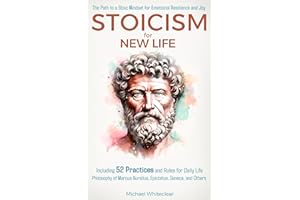 Stoicism for New Life: The Path to a Stoic Mindset for Emotional Resilience and Joy: Including 52 Practices and Rules for Dai