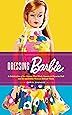 Dressing Barbie: A Celebration of the Clothes That Made America's Favorite Doll and the Incredible Woman Behind Them