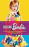 Dressing Barbie: A Celebration of the Clothes That