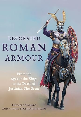 Download Decorated Roman Armour: From the Age of the Kings to the Death of Justinian the Great PDF
