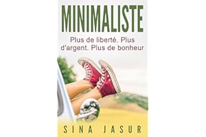 Minimaliste: Plus de liberté. Plus d'argent. Plus de bonheur (French Edition)