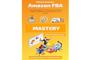 鶹 FBA Mastery: Your 5-Days Beginner To Expert Guide In Selling Highly Profitable Private Label Products On 鶹 (Busin
