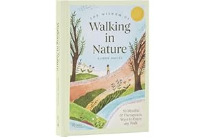 The Wisdom of Walking in Nature: 50 Mindful and Therapeutic Ways to Enjoy Any Walk