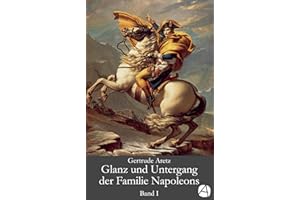 Glanz und Untergang der Familie Napoleons. Band 1: Eine illustrierte Biographie in drei Bänden (Die Familie Napoleons) (Germa