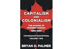 Capitalism and Colonialism: The Making of Modern Canada 1890–1960: A New History for the Twenty-First Century Volume Two
