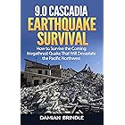 9.0 Cascadia Earthquake Survival: How to Survive the Coming Megathrust Quake That Will Devastate the Pacific Northwest (The S