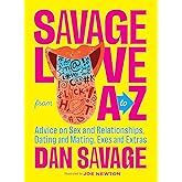 Savage Love from A to Z: Advice on Sex and Relationships, Dating and Mating, Exes and Extras