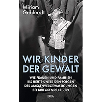 Wir Kinder der Gewalt: Wie Frauen und Familien bis heute unter den Folgen der Massenvergewaltigungen bei Kriegsende… book cover Wir Kinder der Gewalt: Wie Frauen und Familien bis heute unter den Folgen der Massenvergewaltigungen bei Kriegsende… book cover