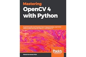 Mastering OpenCV 4 with Python: A practical guide covering topics from image processing, augmented reality to deep learning w