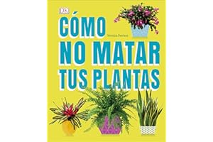 Cómo no matar tus plantas (How Not to Kill Your Houseplant): Consejos y cuidados para que tus plantas de interior sobrevivan (Spanish Edition)
