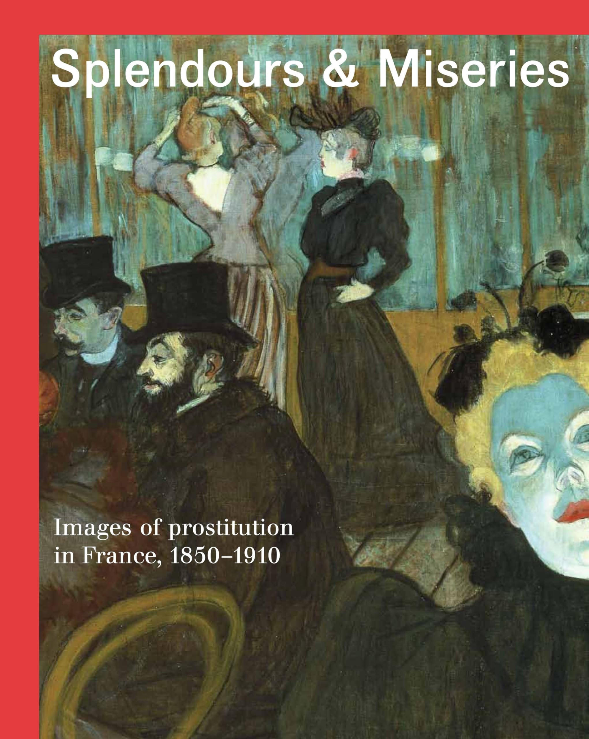 Splendours and Miseries: Images of Prostitution in France, 1850-1910