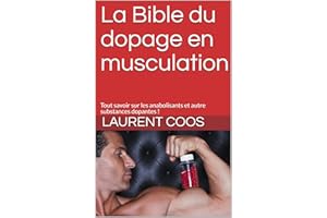 La Bible du dopage en musculation: Tout savoir sur les anabolisants et autre substances dopantes ! (French Edition)