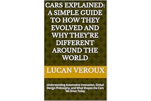Cars Explained: A Simple Guide to How They Evolved and Why They’re Different Around the World: Understanding Automotive Innov
