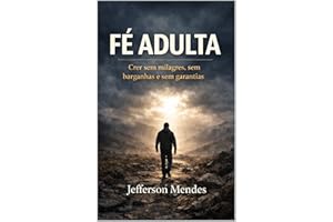 Fé adulta: Crer sem milagres, sem barganhas e sem garantias (Portuguese Edition)