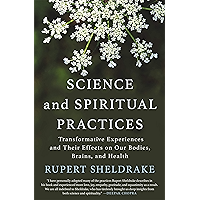 Science and Spiritual Practices: Transformative Experiences and Their Effects on Our Bodies, Brains, and Health book cover