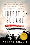 Liberation Square: Inside the Egyptian Revolution and the Rebirth of a Nation