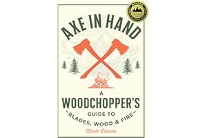 Axe in Hand: A Woodchopper's Guide to Blades, Wood, and Fire