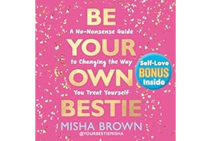 Be Your Own Bestie: A No-Nonsense Guide to Changing the Way You Treat Yourself