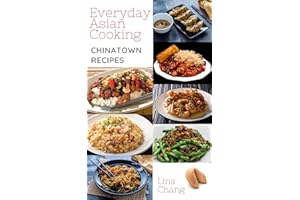 Everyday Asian Cooking - Chinatown Recipes (Quick and Easy Asian Cookbooks Book 6)