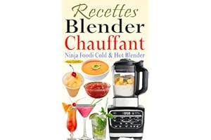 Recettes Blender Chauffant - Ninja Foodi Cold & Hot Blender: Des recettes faciles et délicieuses pour tous les jours avec des
