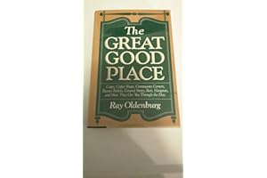 The Great Good Place: Cafes, Coffee Shops, Community Centers, Beauty Parlors, General Stores, Bars, Hangouts and How They Get