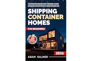 Shipping Container Homes for Beginners: A Comprehensive Beginner's Guide to Designing, Planning, and Building Your Cost-Effec