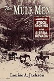 Mule Men, The: A History of Stock Paking in the Sierra Nevada