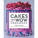 Cakes That Wow Cookbook: A Beginner's Guide to Baking and Decorating Spectacular Cakes