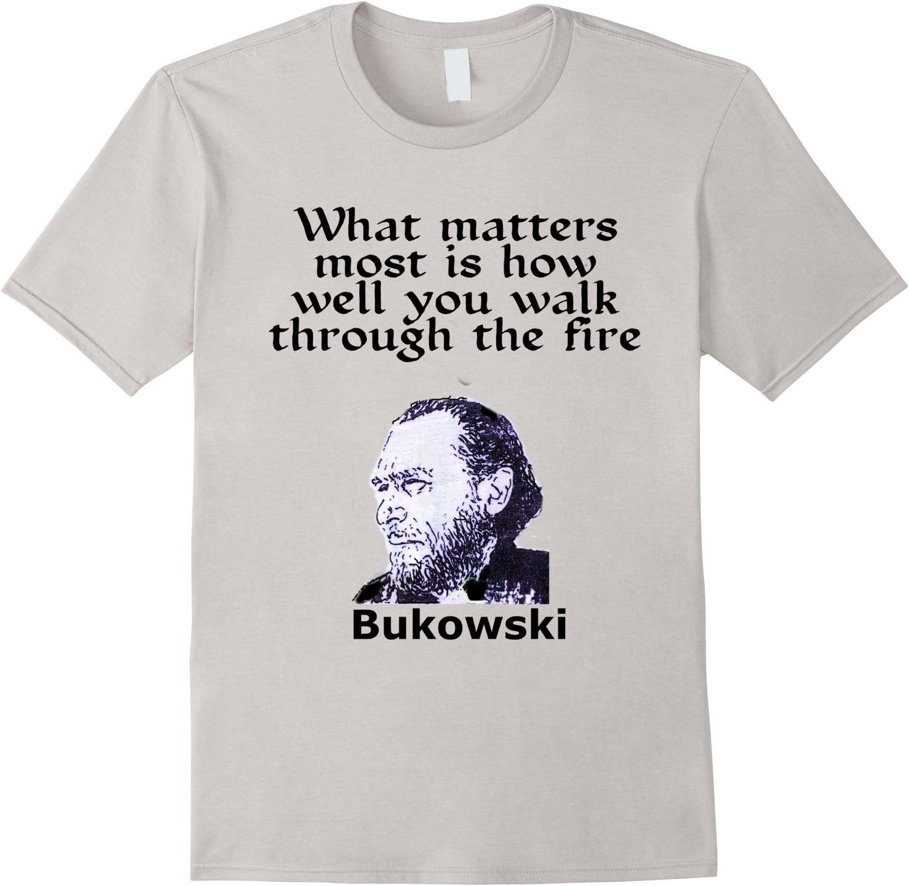 Men's Bukowski Quote - Walk Through The Fire - t-shirt Medium Silver