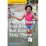 Start Where You Are, But Don't Stay There, Second Edition: Understanding Diversity, Opportunity Gaps, and Teaching in Today's