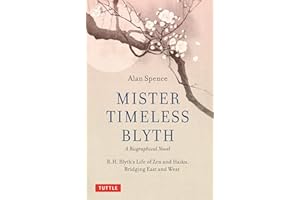 Mister Timeless Blyth: A Biographical Novel: R.H. Blyth's Life of Zen and Haiku, Bridging East and West