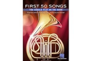 First 50 Songs You Should Play on the Horn: A Must-Have Collection of Well-Known Songs, Including Many Horn Features!