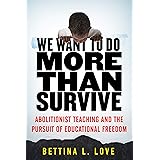 We Want to Do More Than Survive: Abolitionist Teaching and the Pursuit of Educational Freedom